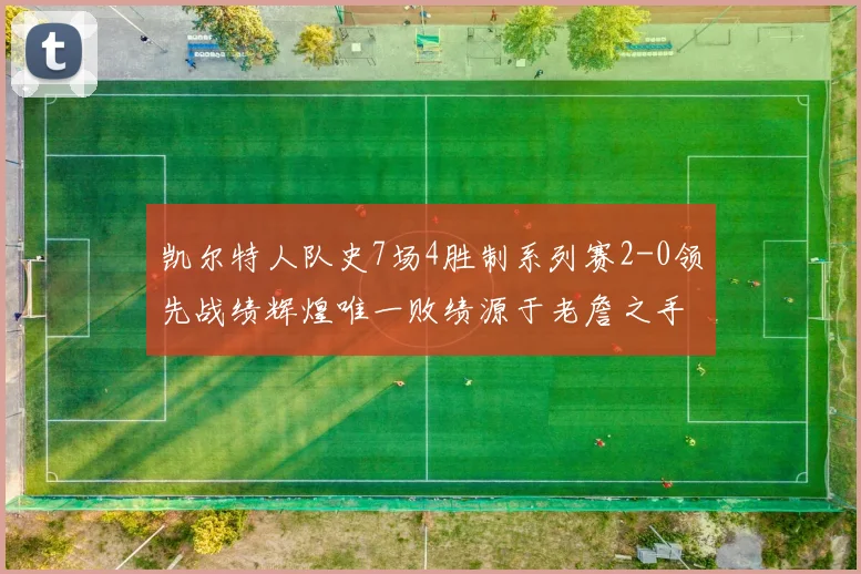 凯尔特人队史7场4胜制系列赛2-0领先战绩辉煌唯一败绩源于老詹之手