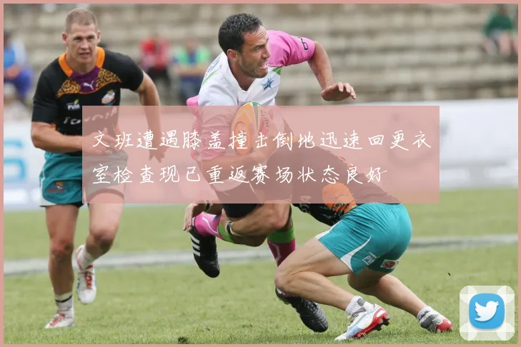 文班遭遇膝盖撞击倒地迅速回更衣室检查现已重返赛场状态良好